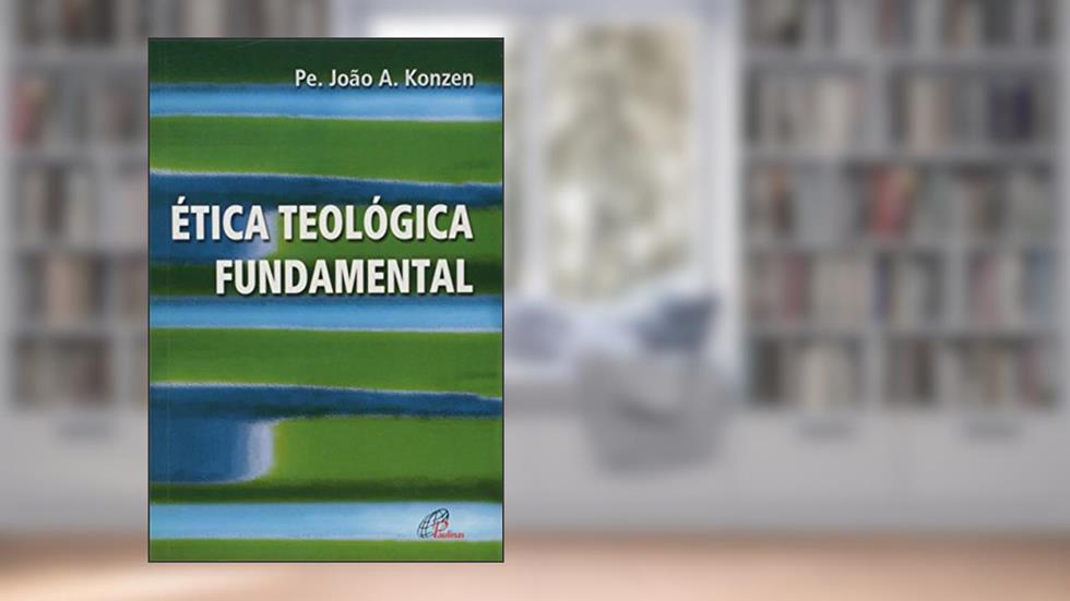 Ética teológica fundamental, do autor João Aloysio Konzen