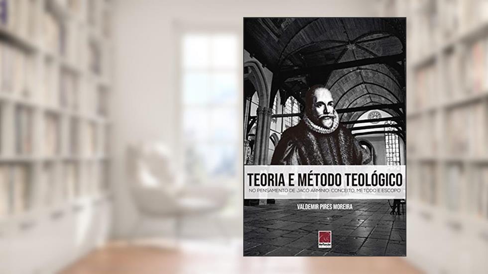 Teoria E Método Teológico No Pensamento De Jacó Armínio, do autor Valdemir Pires Moreira