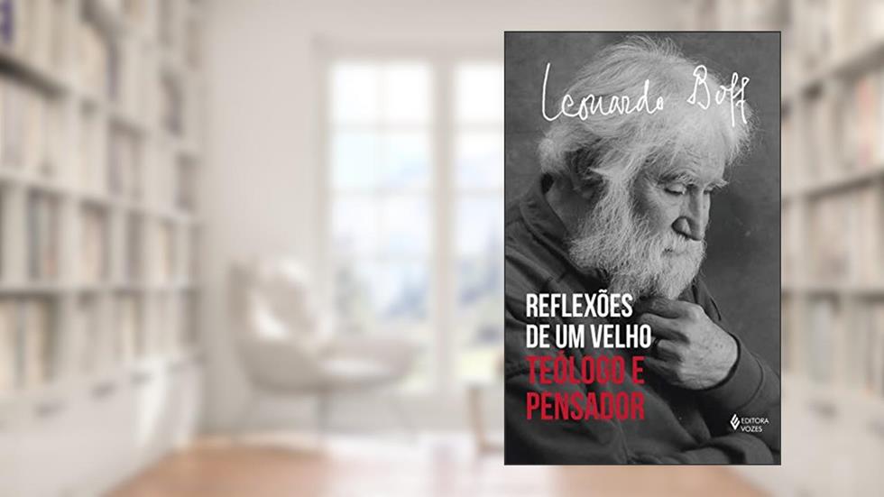 Reflexões de um velho teólogo: Teólogo e pensador, do autor Leonardo Boff