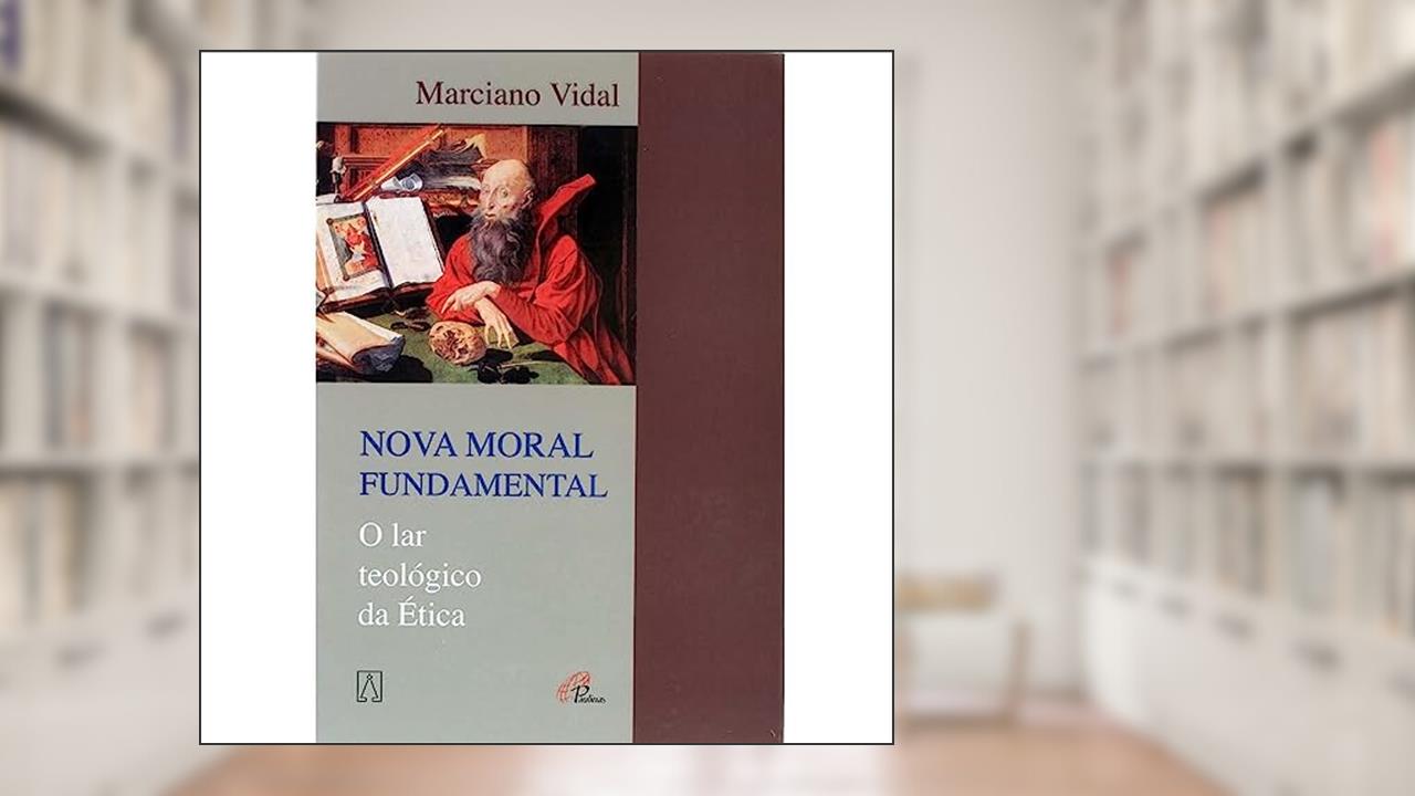 Nova Moral Fundamental: o lar Teológico da ética, do autor Marciano Vidal