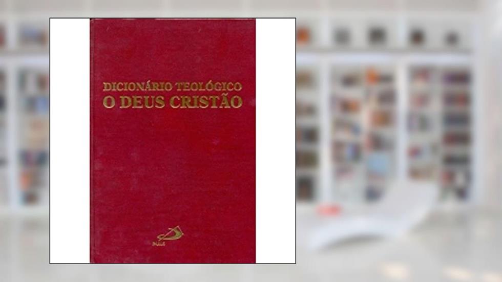 Dicionário Teológico: o Deus Cristão, do autor Nereo Silanes; Xavier Pikaza