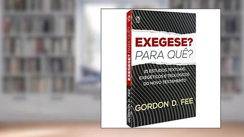 Capa de Exegese? Para quê? - 21 estudos textuais, exegéticos e teológicos do Novo Testamento, do autor Gordon D. Fee