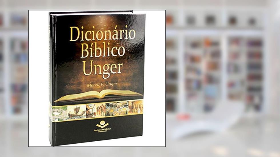 Dicionário Bíblico Unger: Edição Acadêmica, do autor Sociedade Bíblica do Brasil