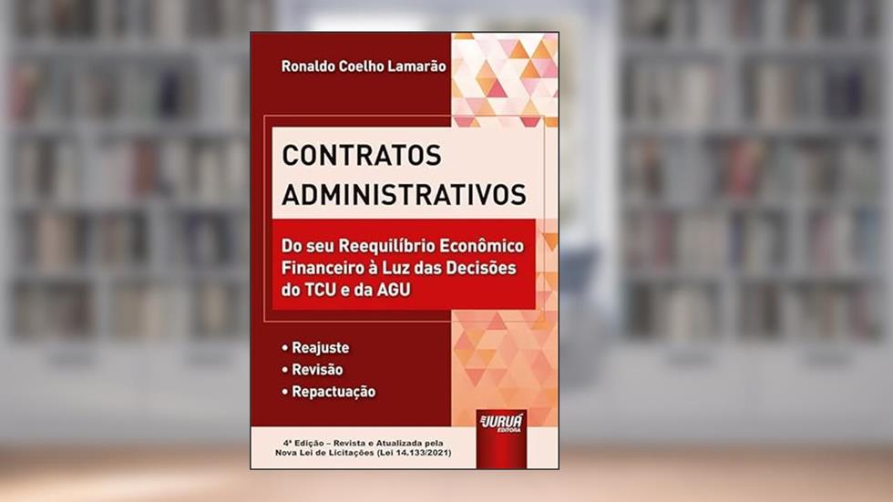Contratos Administrativos - Do seu Reequilíbrio Econômico Financeiro à Luz das Decisões do TCU e da AGU - .Reajuste .Revisão .Repactuação, do autor Ronaldo Coelho Lamarão