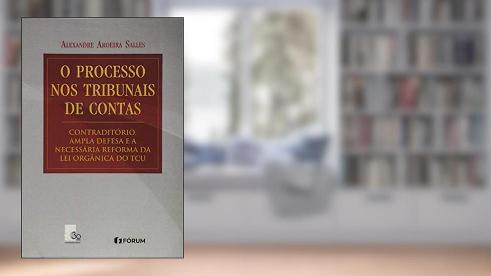 O processo nos tribunais de contas contraditório ampla defesa e a necessária reforma da lei orgânica: Contraditório, Ampla Defesa e a Necessária Reforma da lei Orgânica do TCU, do autor Alexandre Aroeira Salles