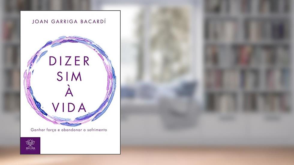 Dizer sim à vida: Ganhar força e abandonar o sofrimento, do autor Joan Garriga Bacardí