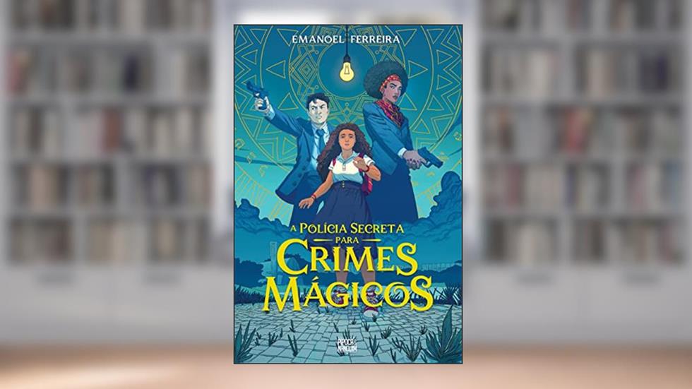 A Polícia Secreta Para Crimes Mágicos, do autor Emanoel Ferreira