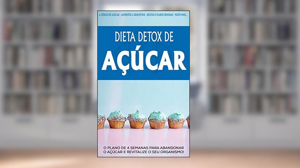 DETOX DE AÇUCAR: O plano e 4 semanas para abandonar o Açúcar e revitalizar o seu organismo, perca peso e tenha mais energia com a dieta detox de Açúcar, do autor Vanessa Losana