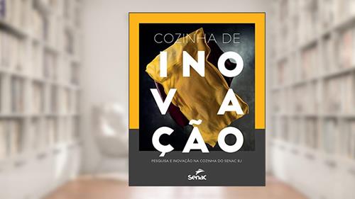 Capa de Cozinha de inovação: Pesquisa e inovação na cozinha do Senac RJ, do autor Gisela Abrantes; Juliana Jucá; Osvaldo Gorski