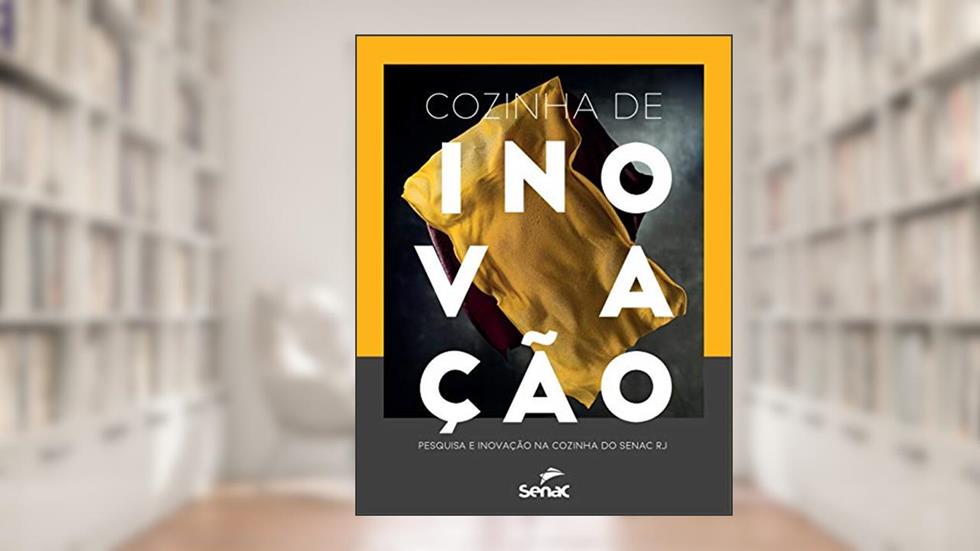 Cozinha de inovação: Pesquisa e inovação na cozinha do Senac RJ, do autor Gisela Abrantes; Juliana Jucá; Osvaldo Gorski