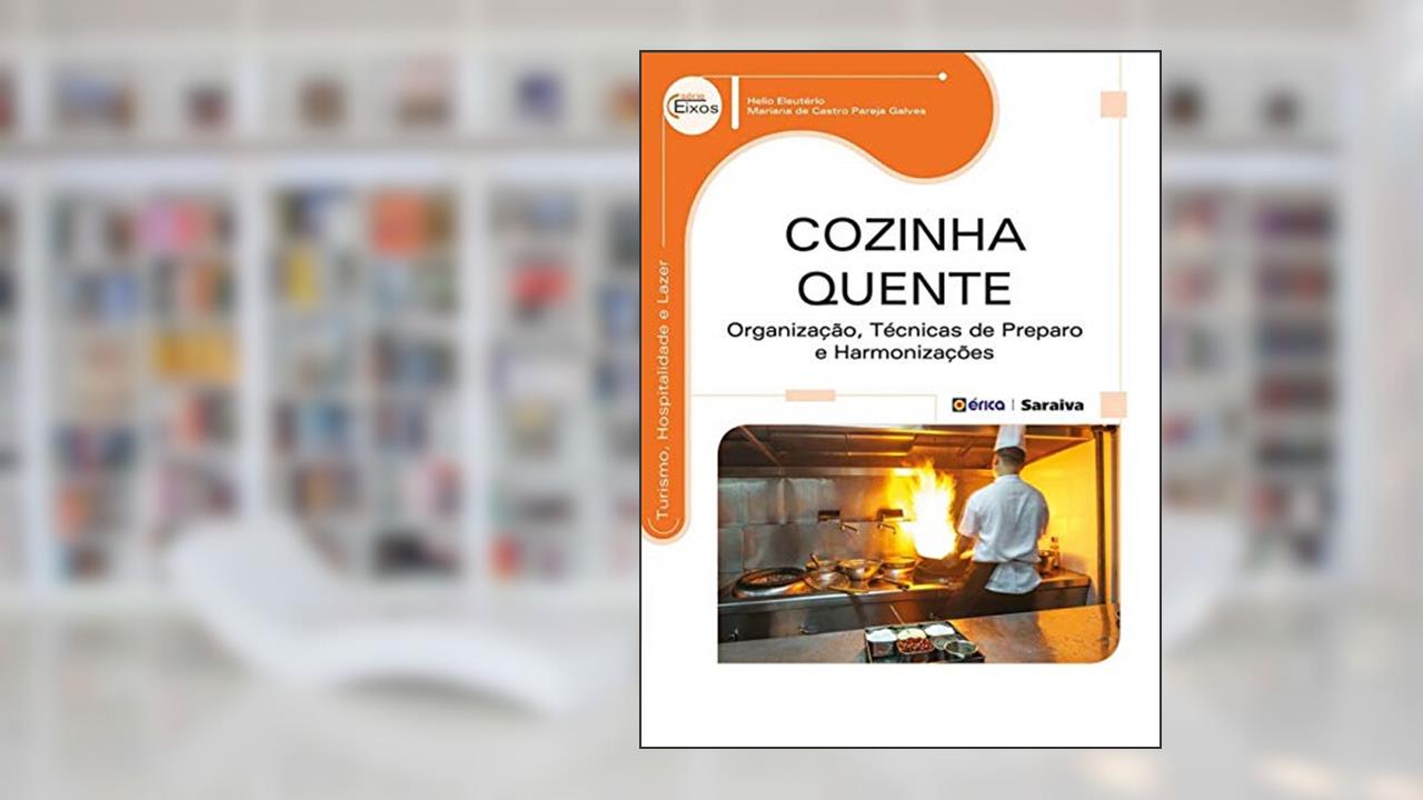 Cozinha quente: Organização, técnicas de preparo e harmonizações, do autor Helio Eleutério e Mariana de Castro Pareja Galves