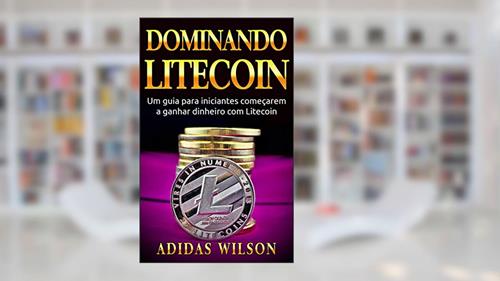 Capa de Dominando Litecoin: Um guia para iniciantes começarem a ganhar dinheiro com Litecoin, do autor Adidas Wilson