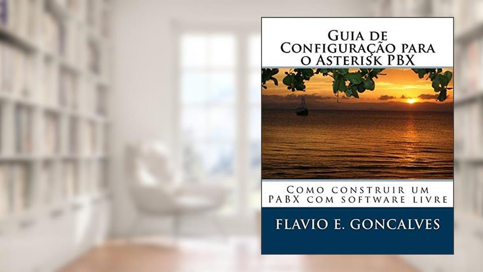 Guia de Configuracao para o Asterisk PBX: Como construir um PABX com software livre, do autor Flavio Goncalves
