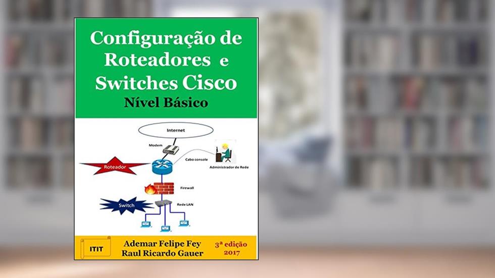 Configuração de Roteadores e Switches Cisco Nível Básico, do autor Ademar Felipe Fey; Raul Ricardo Gauer