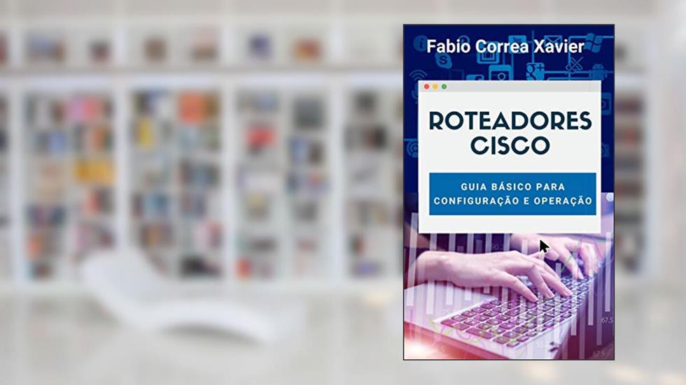 Roteadores Cisco: Guia básico de configuração e operação, do autor Fabio Correa Xavier