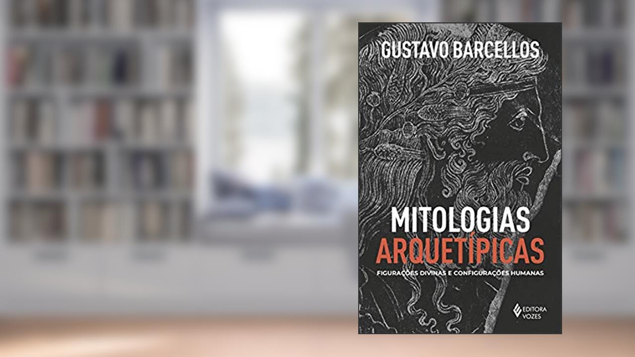 Mitologias arquetípicas: Figurações divinas e configurações humanas, do autor Gustavo Barcellos