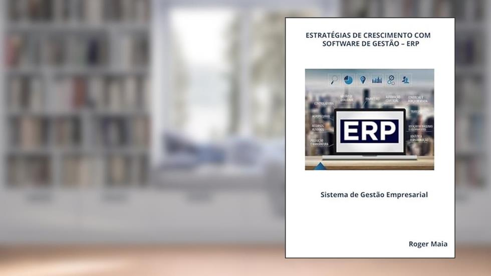 Estratégias de crescimento com software de gestão - ERP: ERP - Enterprise resource planning - sistema de gestão empresarial, do autor Roger Maia