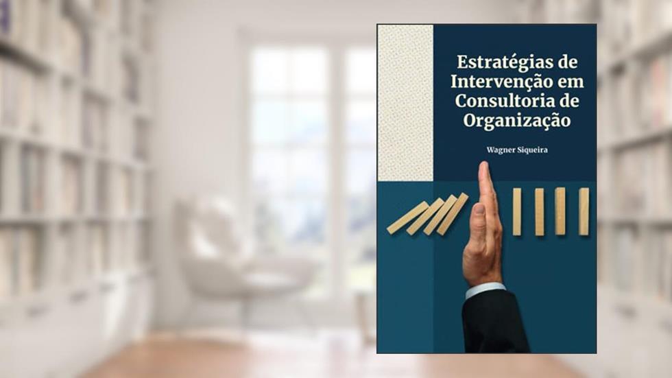 Estratégias de Intervenção em Consultoria de Organização, do autor Wagner Siqueira