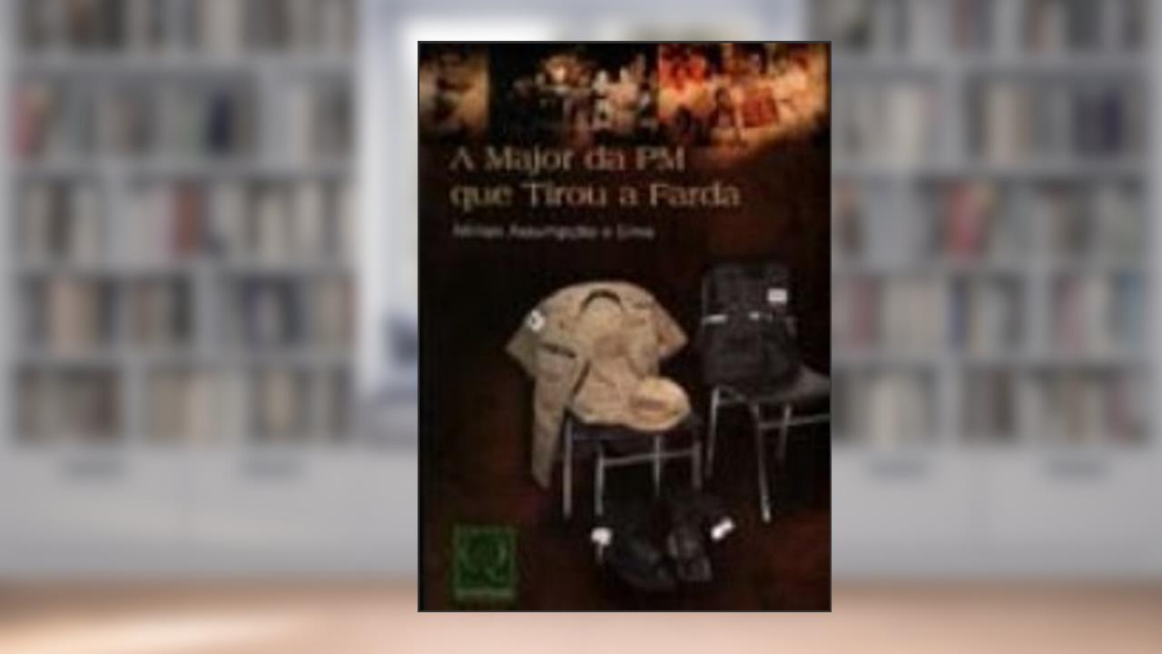 A Major da PM que Tirou a Farda, do autor Mirian Assumpção E. Lima