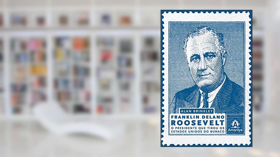Franklin Delano Roosevelt: O presidente que tirou os Estados Unidos do buraco, do autor Alan Brinkley