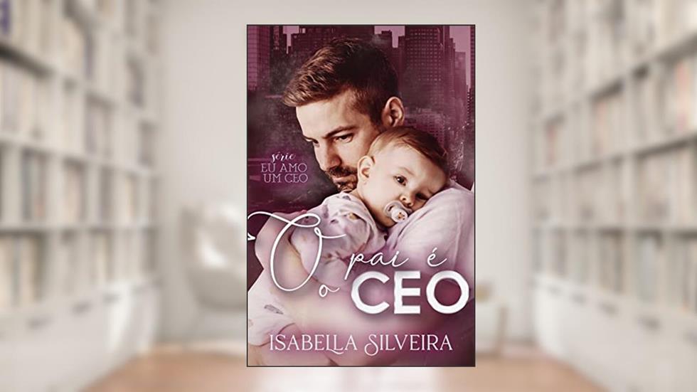 O PAI É O CEO (Eu amo um CEO), do autor Isabella Silveira