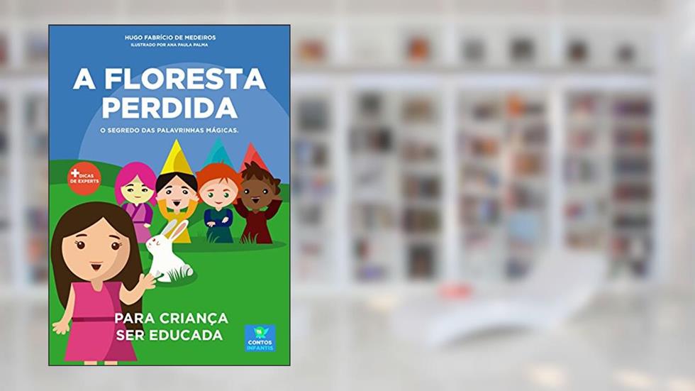 Livro infantil para a criança ser educada.: A Floresta Perdida: filho educado, mau comportamento, malcriada, palavrinhas mágicas., do autor Hugo Fabrício de Medeiros