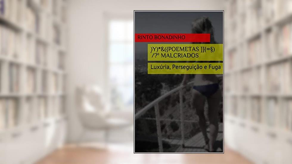 )y)*&({Poemetas ]]{=§)´/?º Malcriados: Luxúria, Perseguição e Fuga, do autor Rinto Bonadinho