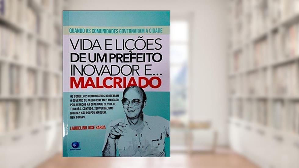 Vida e Lições de Um Prefeito Inovador e Malcriado, do autor Laudelino José Sardá