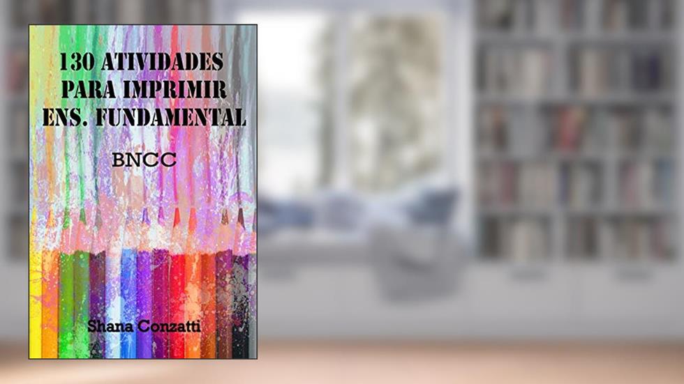 130 Atividades para Imprimir: Ens. Fundamental I, do autor Shana Conzatti