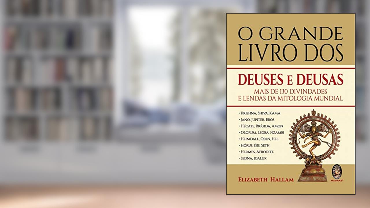 O Grande Livro dos Deuses e Deusas: Mais de 130 Divindades e Lendas da Mitologia Mundial, do autor Elizabeth Hallam