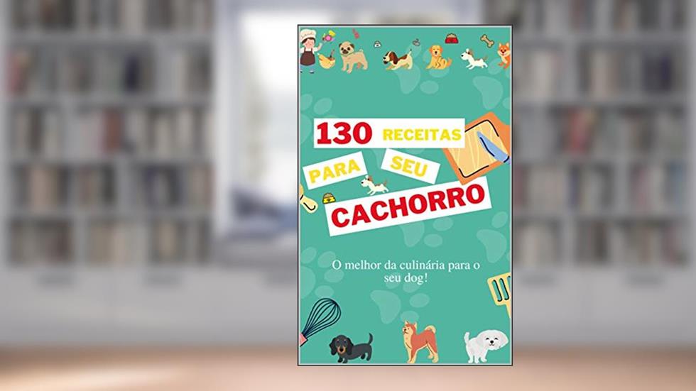 130 Receitas para seu cachorro: O melhor da culinária para o seu dog!, do autor Conquiste seu livro; William Nascimento