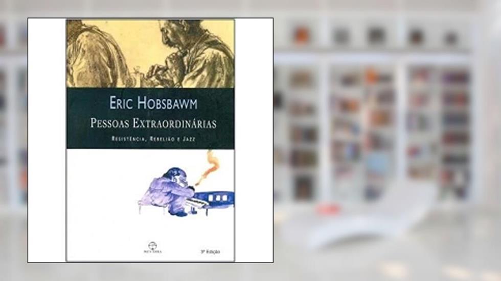 Pessoas Extraordinárias. Resistencia, Rebelião, do autor Eric J. Hobsbawm