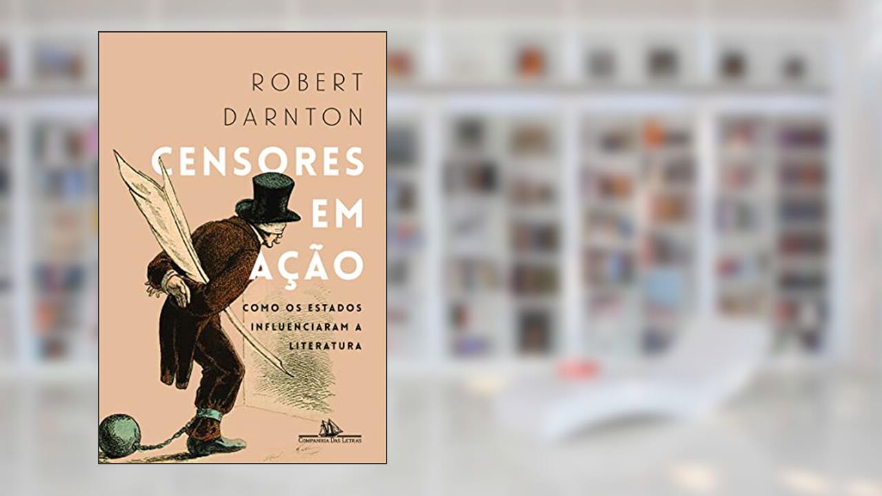 Censores em ação: Como Os Estados Influenciaram A Literatura, do autor Robert Darnton