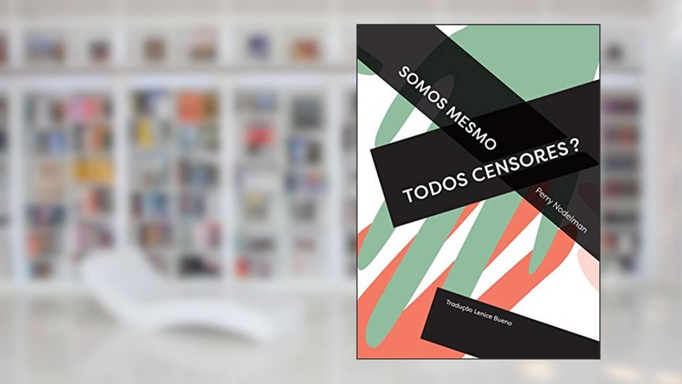 Somos Mesmo Todos Censores?: Dois Ensaios por Perry Nodelman, do autor Perry Nodelman