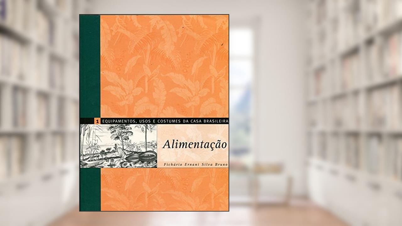 Equipamentos, Usos e Costumes da Casa Brasileira. Alimentação - Volume 1, do autor Ernani Silva Bruno