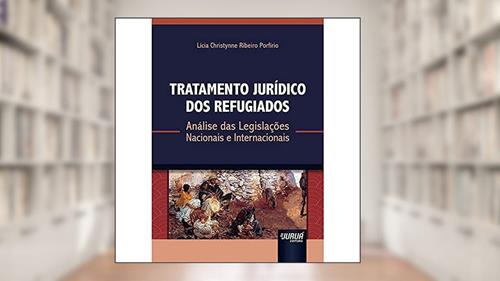 Capa de Tratamento Jurídico dos Refugiados - Análise das Legislações Nacionais e Internacionais, do autor Lícia Christynne Ribeiro Porfírio