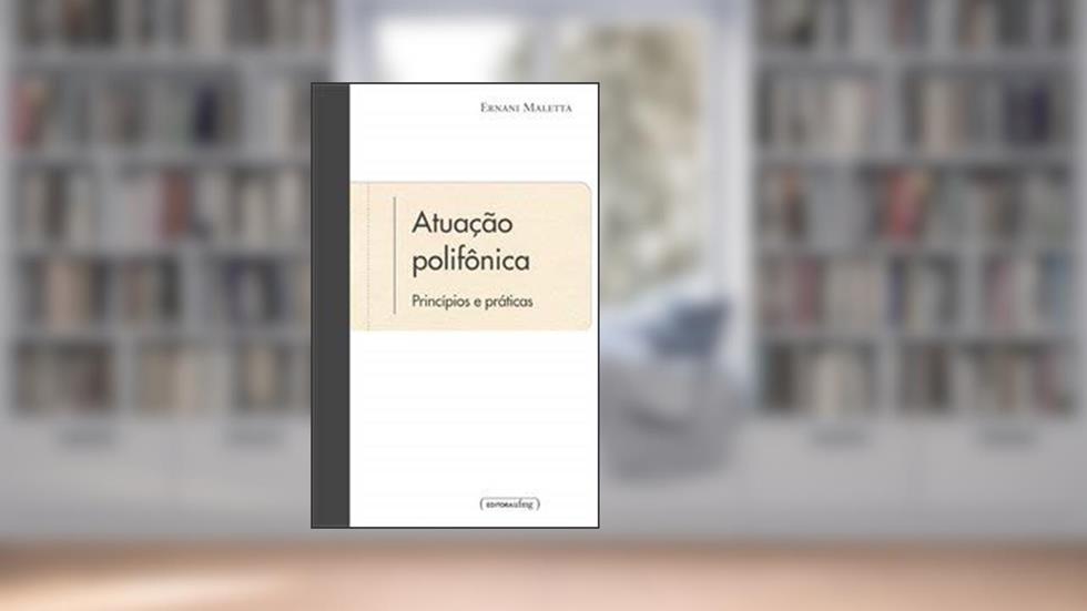 Atuação Polifônica - Princípios e Práticas, do autor Ernani Maletta
