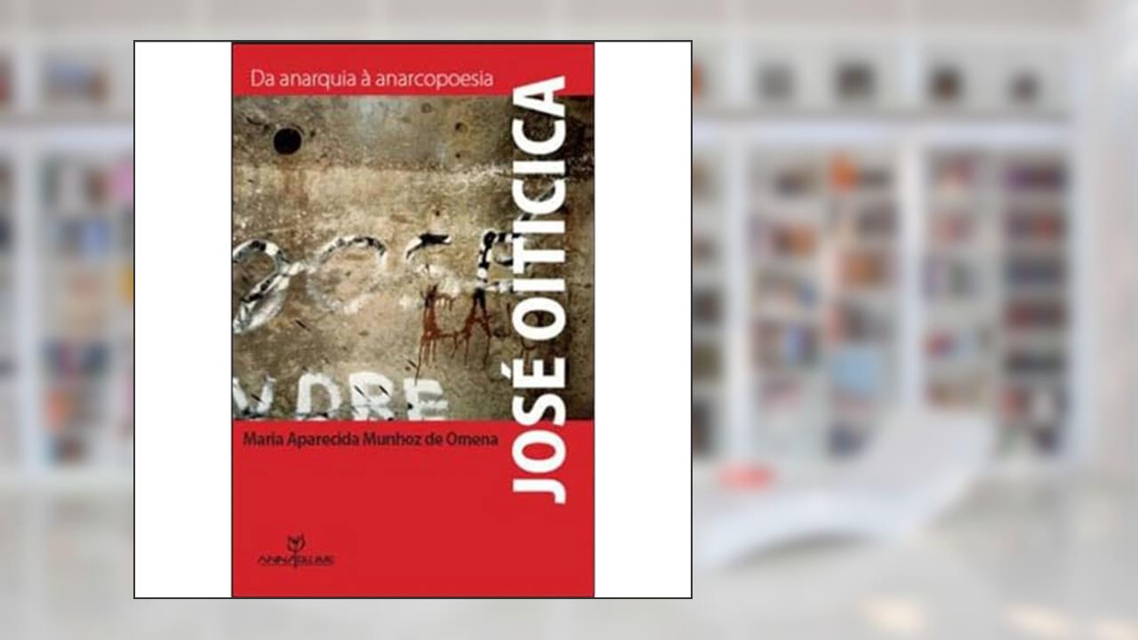 José Oiticica. Da Anarquia à Anarcopoesia, do autor Maria Aparecida Munhoz de Omena