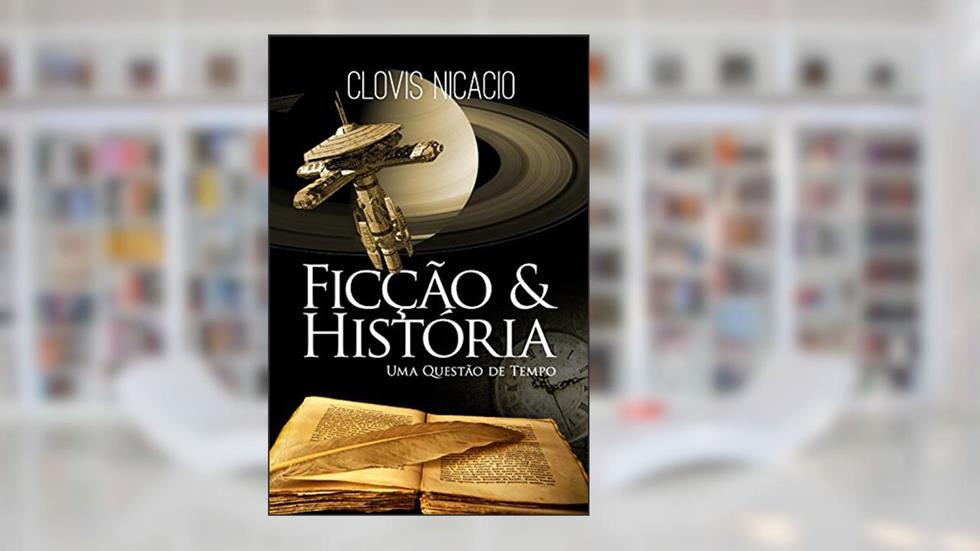 Ficção e História: Uma questão de tempo, do autor Clóvis Nicácio