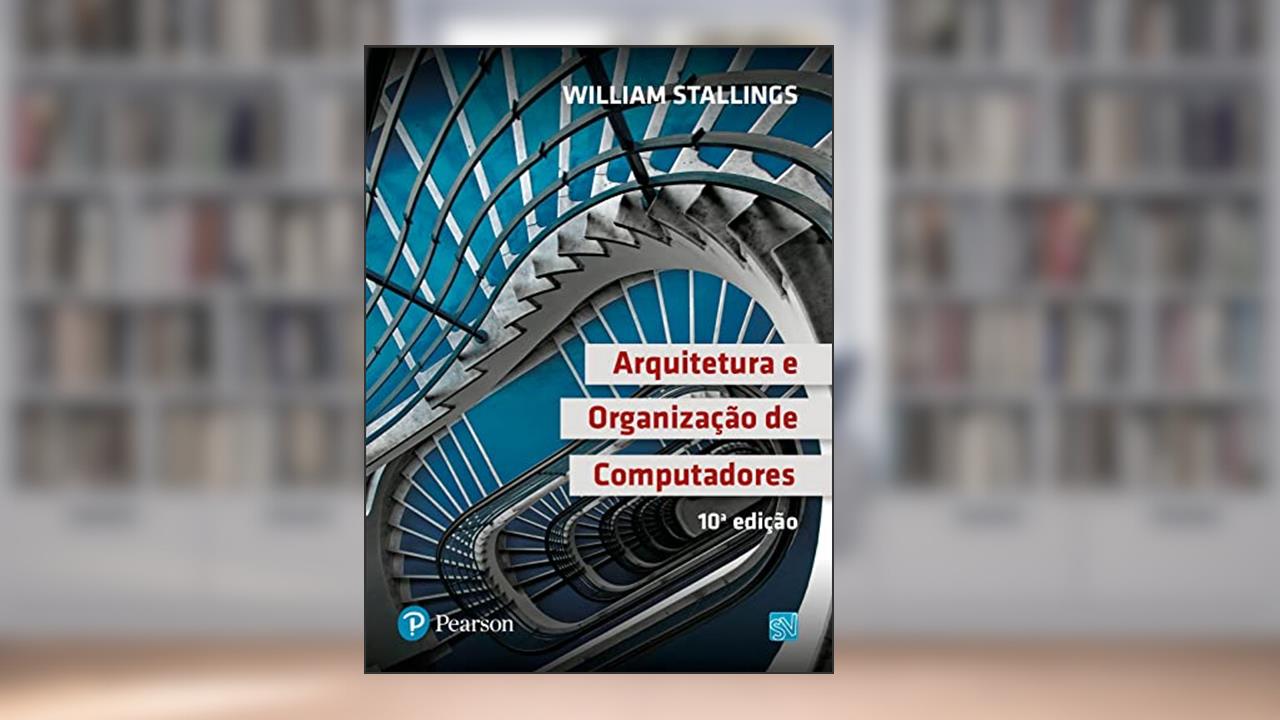 Arquitetura e Organização de Computadores, do autor William Stallings