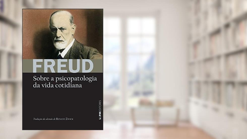 Sobre a Psicopatologia da Vida Cotidiana, do autor Sigmund Freud