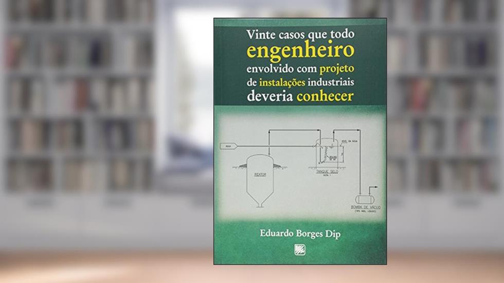 Vinte Casos que Todo Engenheiro Envolvido com Projeto de Instalações Industriais Deveria Conhecer, do autor Eduardo Borges Dip