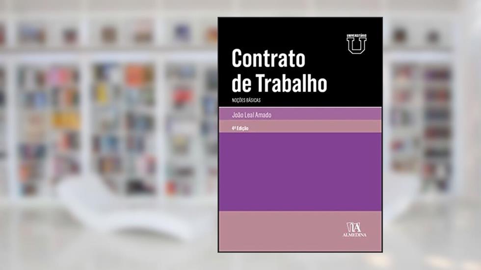 Contrato de Trabalho: Noções Básicas, do autor João Leal Amado