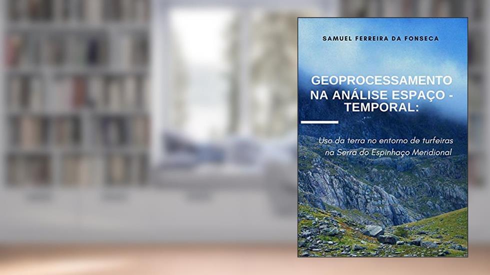 Geoprocessamento na Análise Espaço-Temporal: uso a terra no entorno de turfeiras na Serra do Espinhaço Meridional, do autor Samuel Fonseca