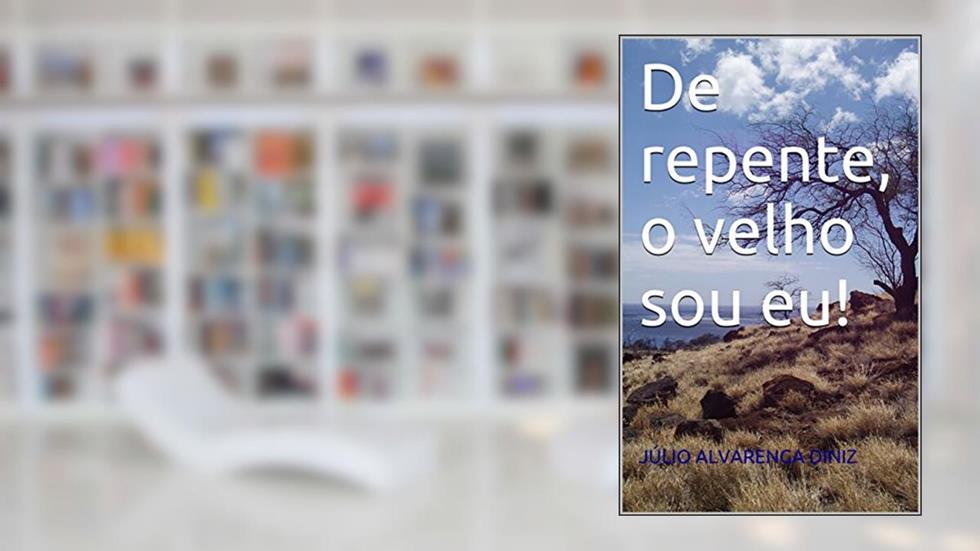 De repente, o velho sou eu!, do autor JÚLIO ALVARENGA DINIZ