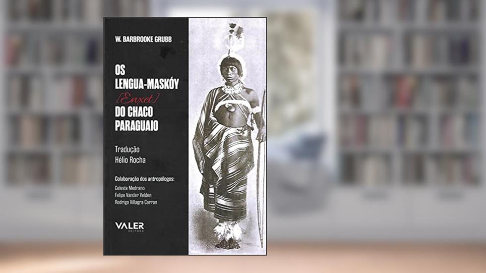 Os Lengua-Maskóy [Enxet] do chaco Paraguaio, do autor Wilfred Barbroke Grubb