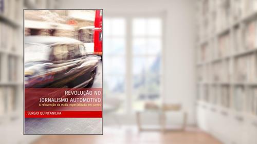 Capa de Revolução no Jornalismo Automotivo: A reinvenção da mídia especializada em carros, do autor Sergio Quintanilha