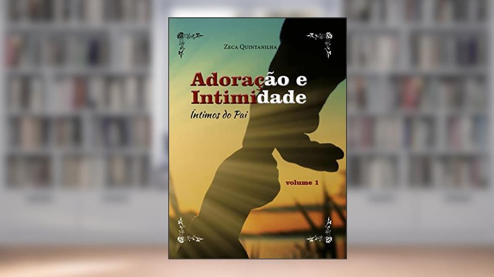 Íntimos do Pai: Adoração e Intimidade, do autor Zeca Quintanilha