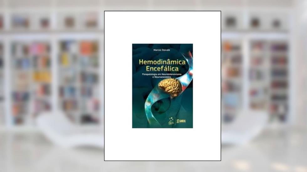 Hemodinâmica Encefálica - Fisiopatologia em Neurointensivismo e Neuroanestesia, do autor Marcos Stavale