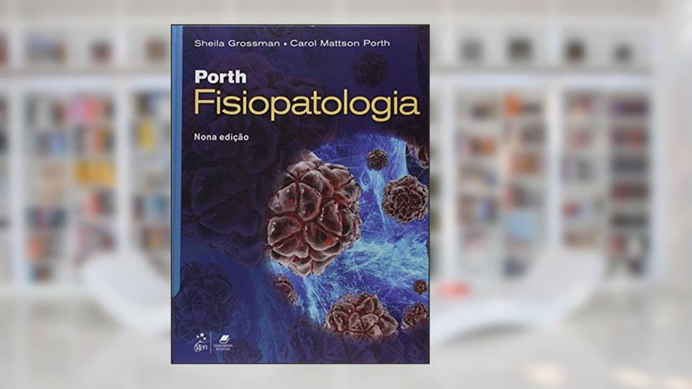 Porth - Fisiopatologia, do autor Sheila Grossman; Carol Mattson Porth